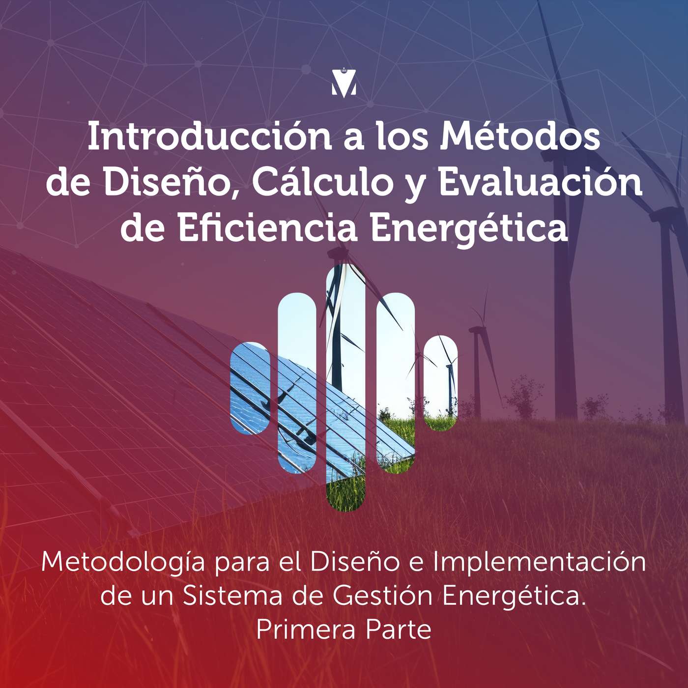 6 - INTRODUCCIÓN A LOS MÉTODOS DE DISEÑO, CÁLCULO Y EVALUACIÓN DE EFICIENCIA ENERGÉTICA: Metodología para el Diseño e Implementación de un Sistema de Gestión Energética. Primera Parte episode artwork