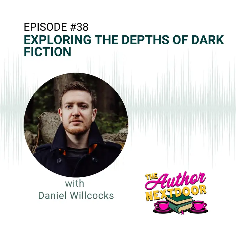 Episode 38: Exploring the Depths of Dark Fiction with Daniel Willcocks