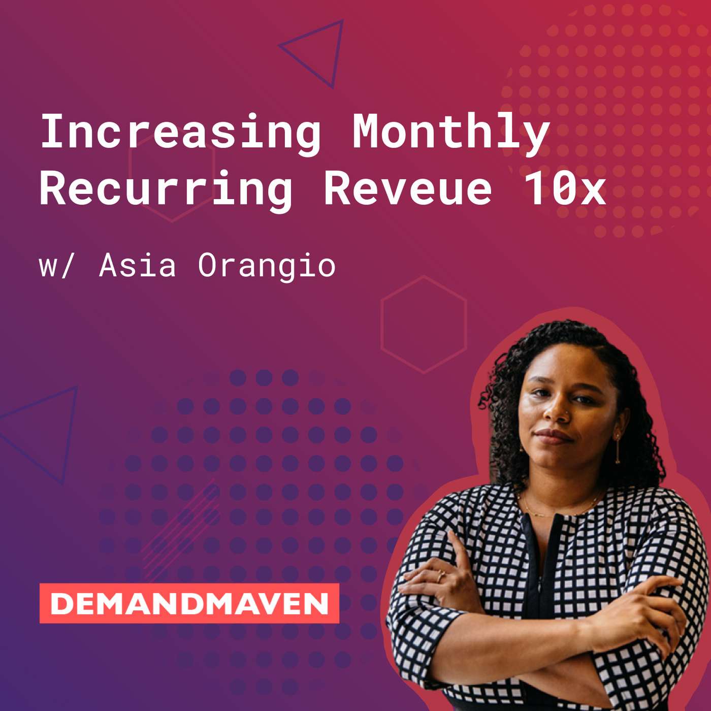 114: Increasing MRR by 10x (w/ Asia Orangio, DemandMaven) episode artwork