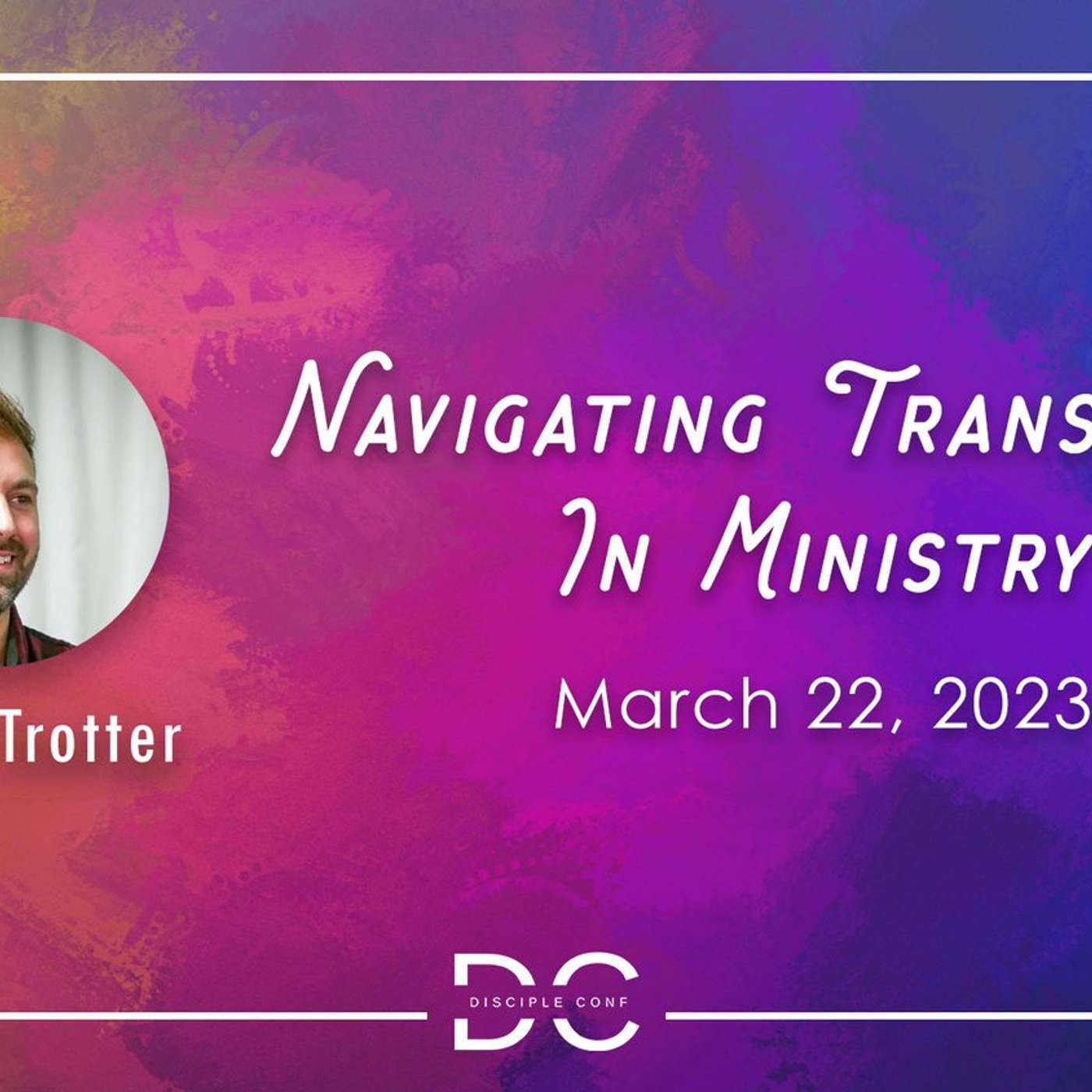 Discipleship Conf: Navigation Transitions in Ministry (Justin Trotter) episode artwork