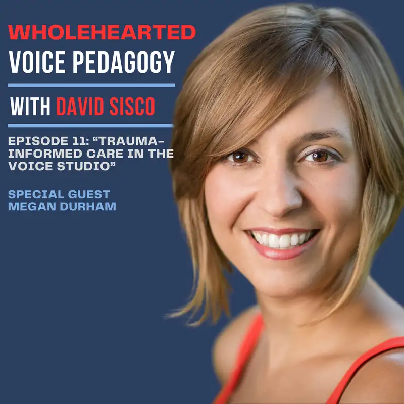 Ep. 11 - "Trauma-Informed Care in the Voice Studio" with Megan Durham