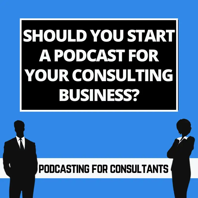 Should You Start a Podcast for Your Consulting Business?
