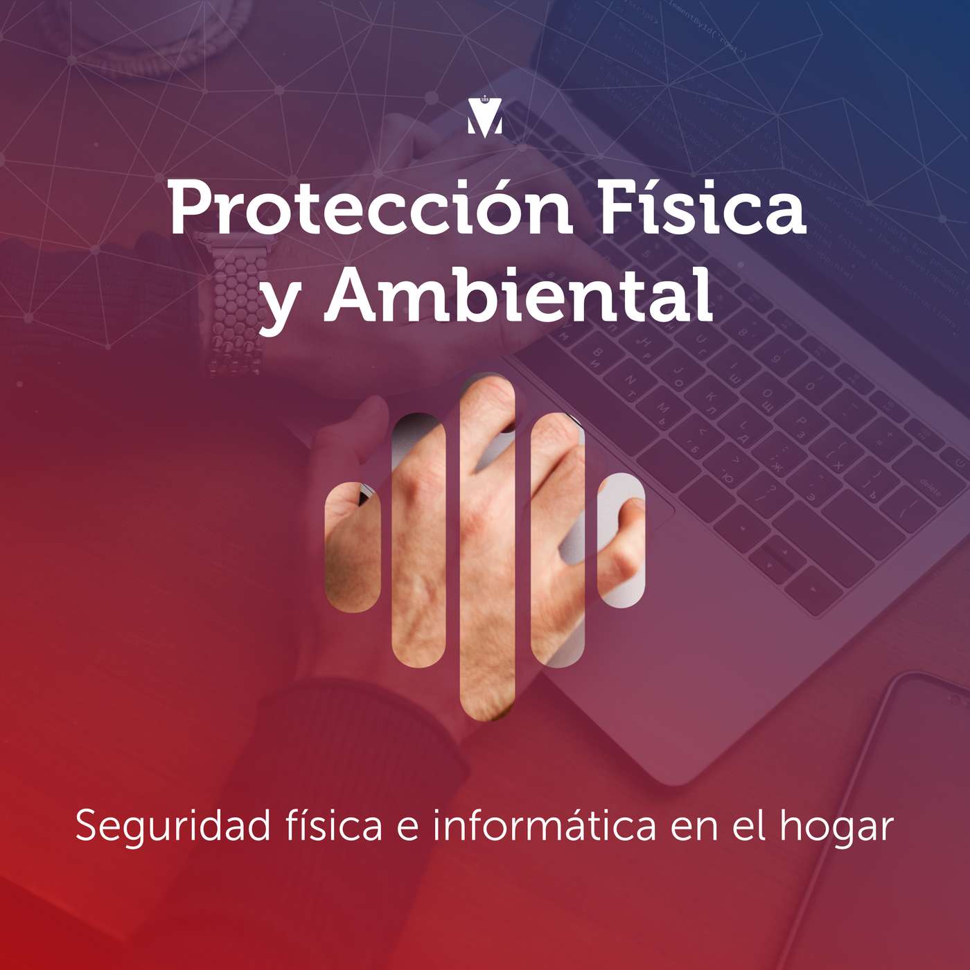 1 - PROTECCIÓN FÍSICA Y AMBIENTAL: Seguridad física e informática en el hogar