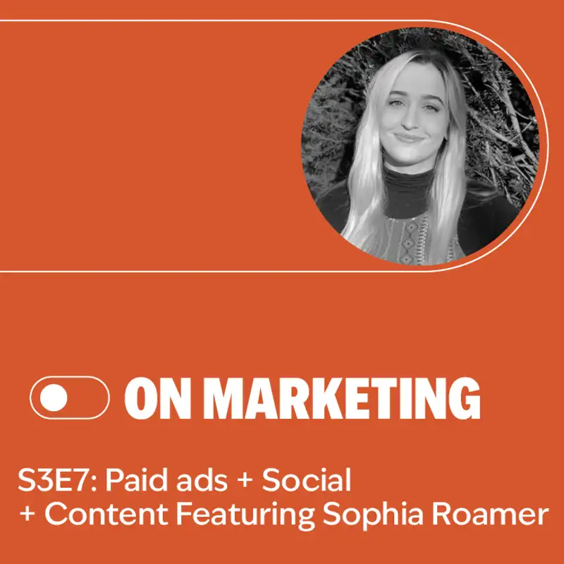 S3E7: Paid ads + social + content Featuring Sophia Roamer