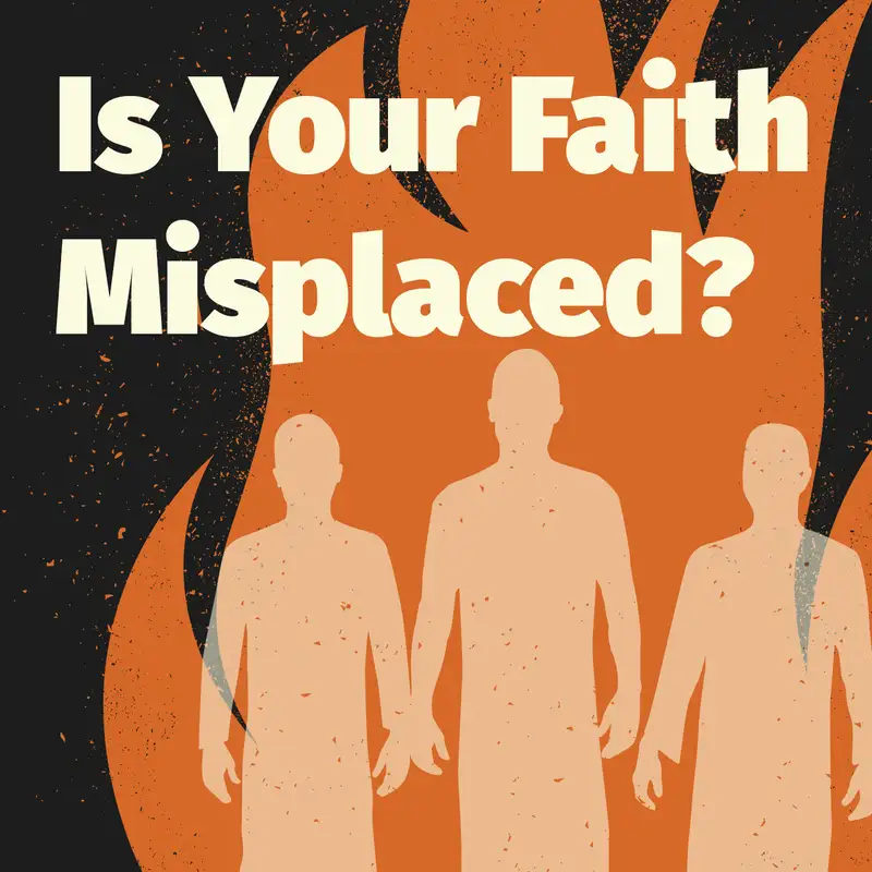 Episode 87: Is Your Faith Misplaced?