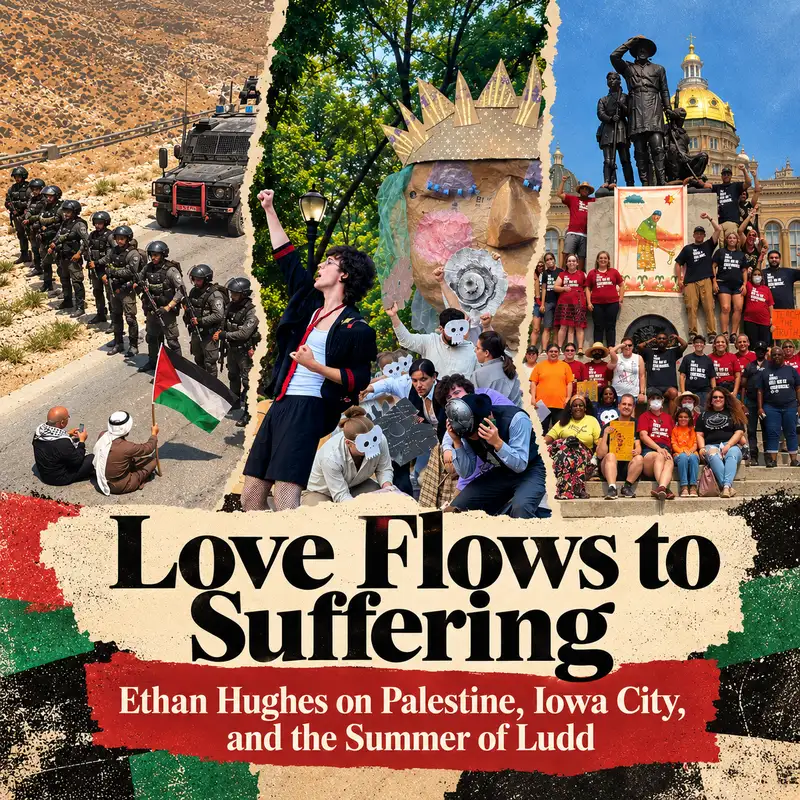 Love Flows to Suffering: Ethan Hughes on Palestine, Iowa City, and the Summer of Ludd