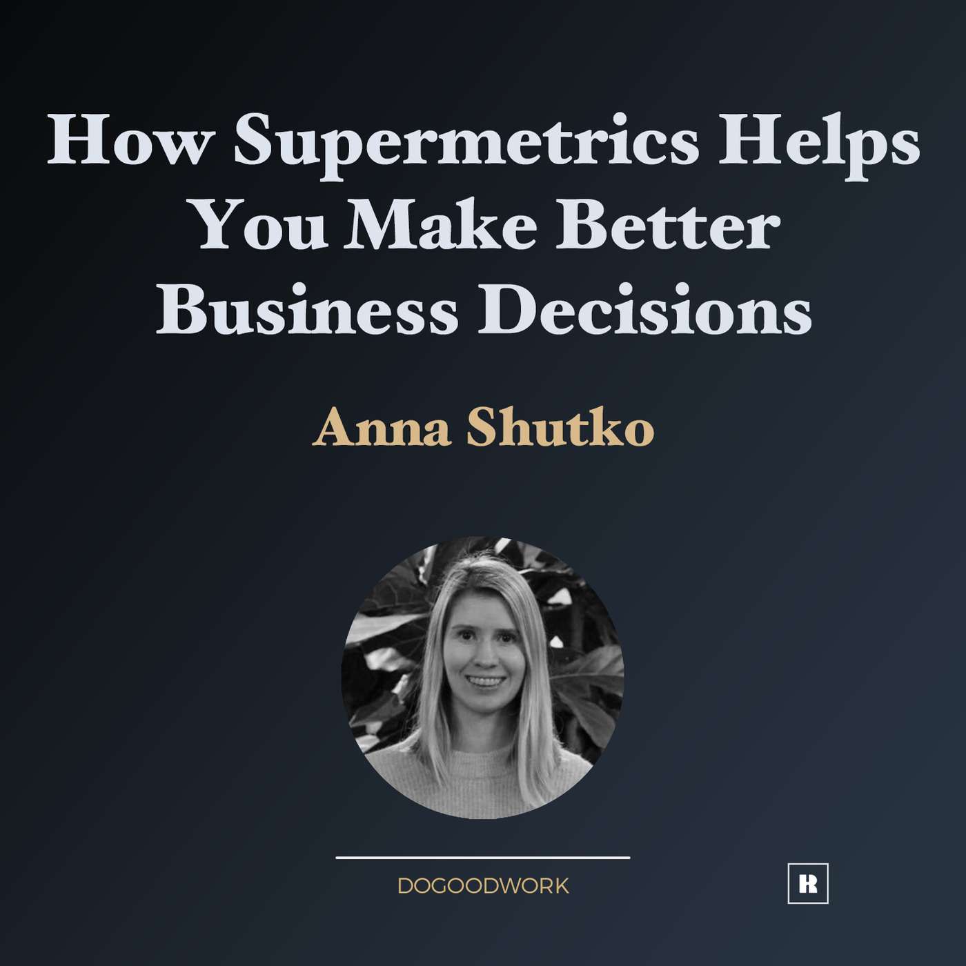 How Supermetrics Helps You Make Better Business Decisions with Anna Shutko How Supermetrics Helps You Make Better Business Decisions with Anna Shutko