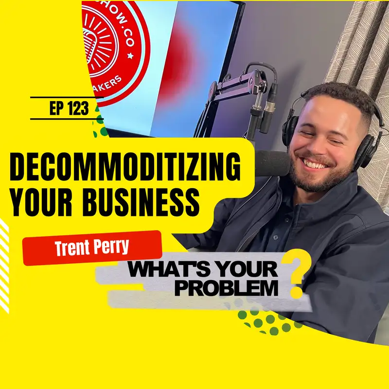 123 - De-commoditizing Your Business :: Trent Perry