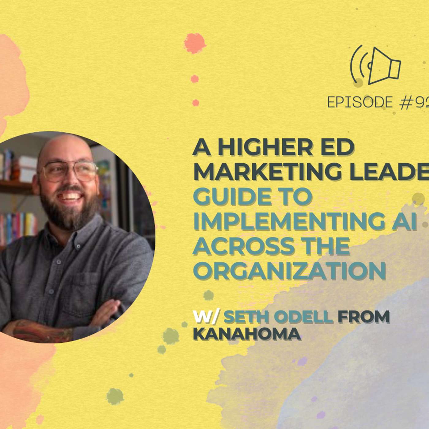 #92 - A Higher Ed Marketing Leader’s Guide to Implementing AI Across the Organization w/ Seth Odell from Kanahoma