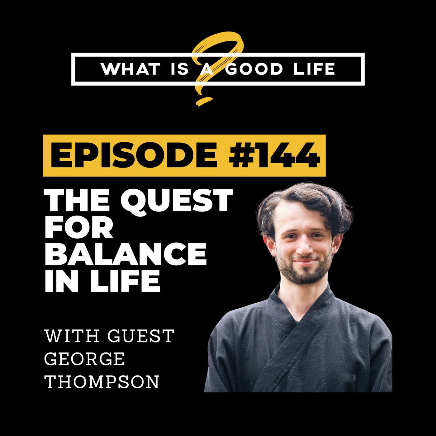 What Is A Good Life? #144 - The Quest For Balance In Life with George Thompson What Is A Good Life? #144 - The Quest For Balance In Life with George Thompson