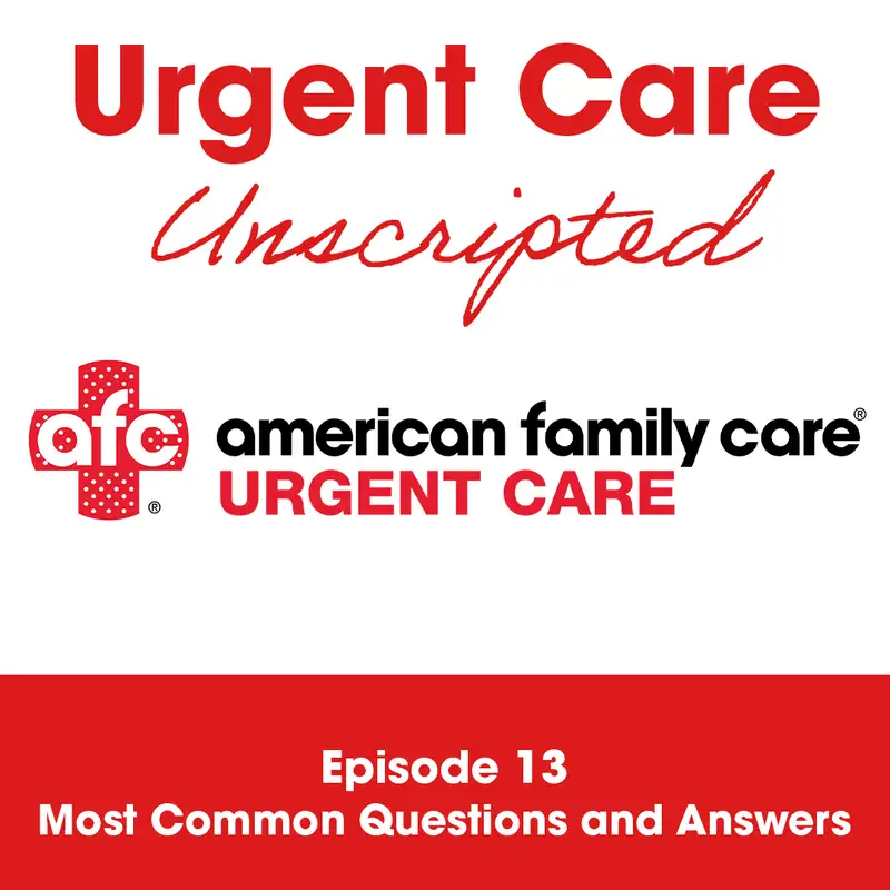 Urgent Care Unscripted: Ep 13 - Most Common Questions and Answers