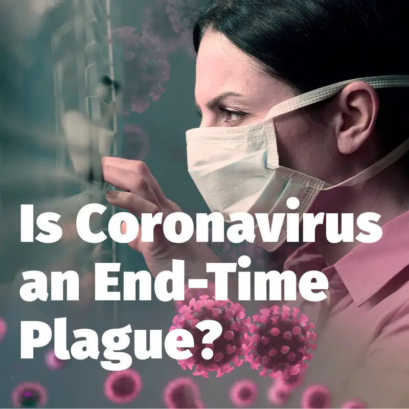 Episode 35: Is Coronavirus an End-Time Plague?