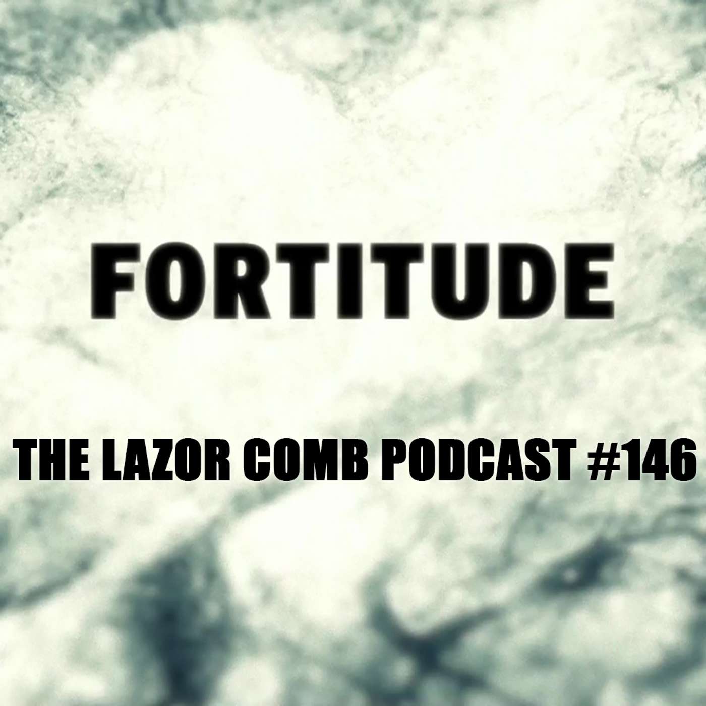 Fortitude | The Lazor Comb Podcast #146
