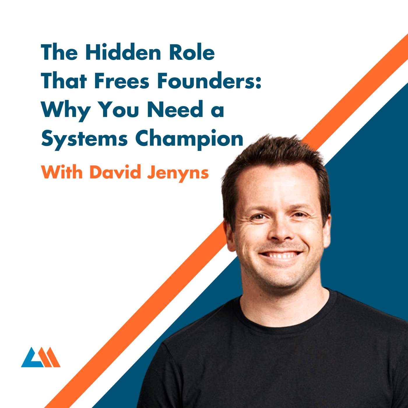 The Hidden Role That Frees Founders: Why You Need a Systems Champion With David Jenyns