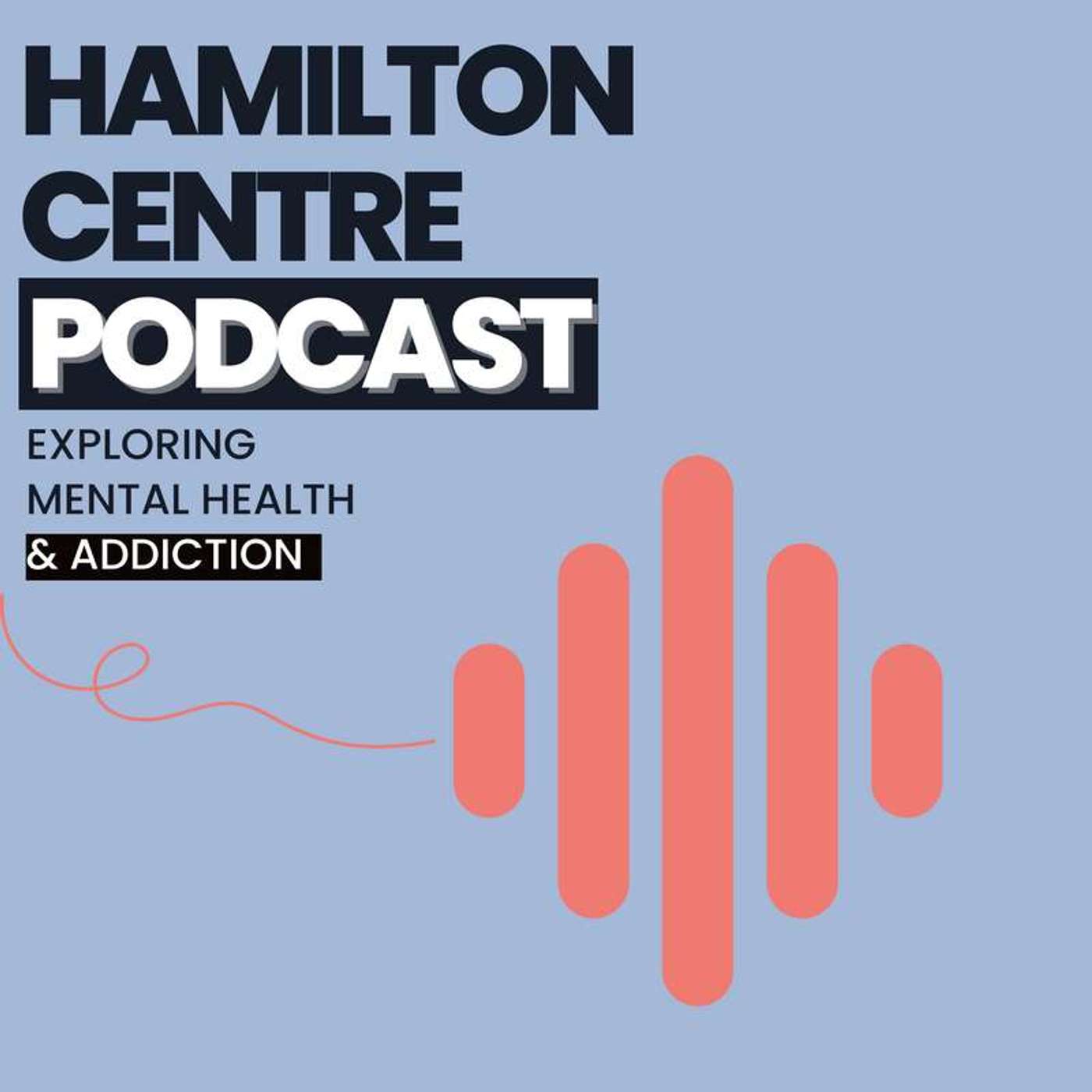 Hamilton Centre Podcast | Exploring Mental Health & Addiction
