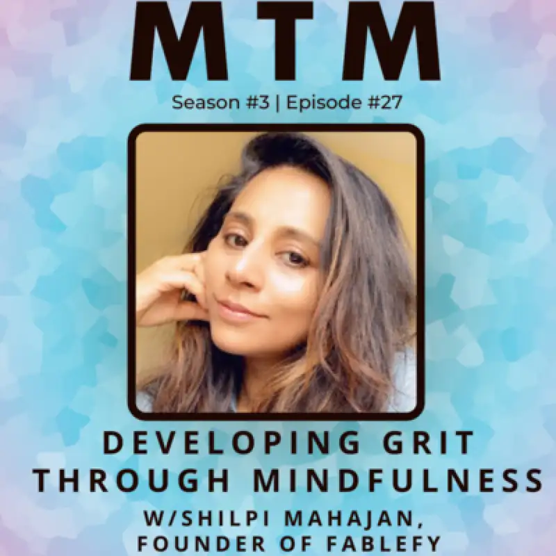 Developing Grit Through Mindfulness with Fablefy Founder, Shilpi Mahajan