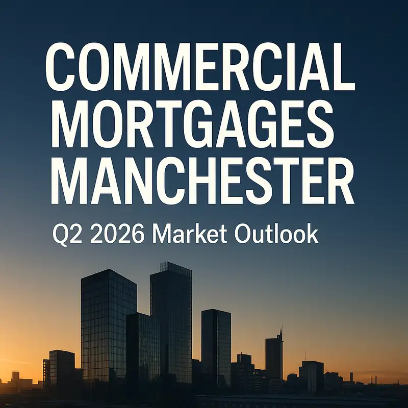 Commercial Mortgages Manchester: Q2 2026 Market Outlook