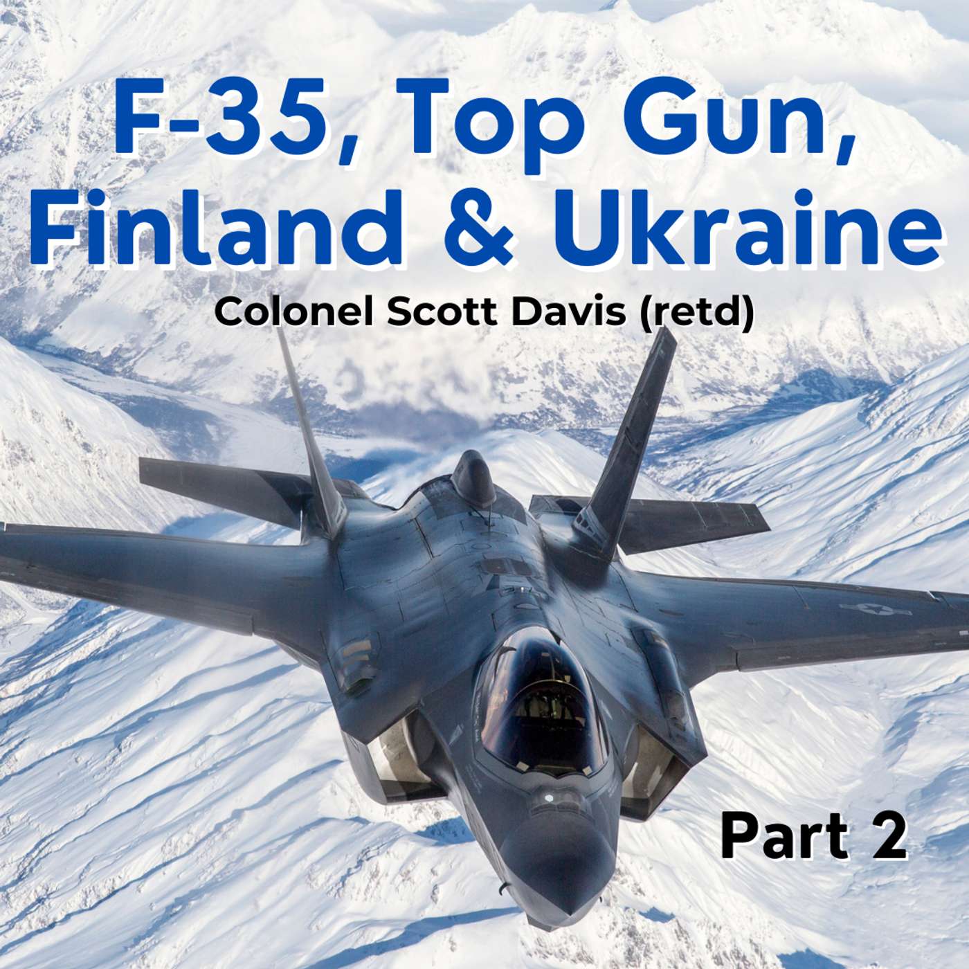 Part 2: F-35, Top Gun and Finland - USAF Colonel (retd) Scott Davis
