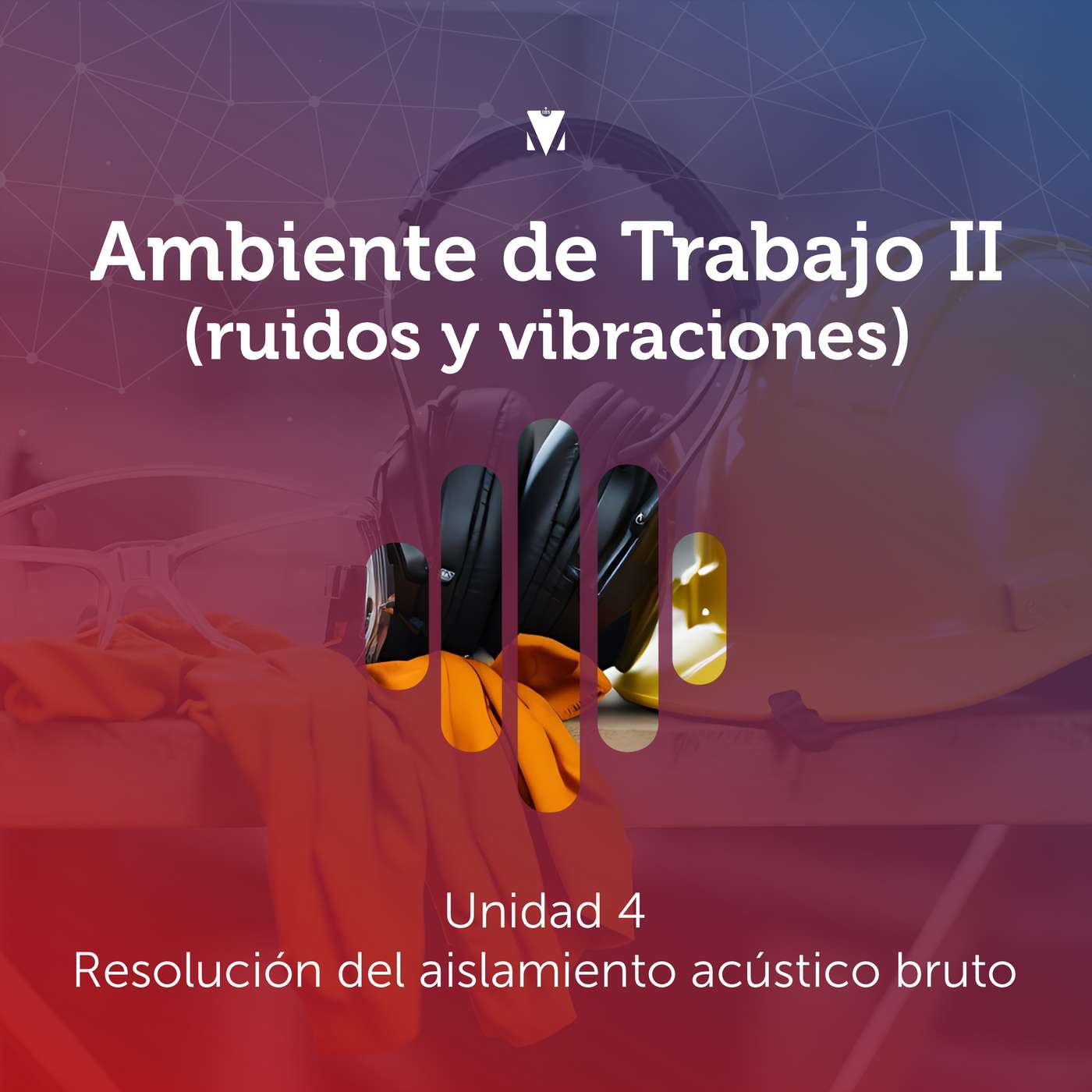 5 - AMBIENTE DE TRABAJO II (RUIDOS Y VIBRACIONES): Resolución del aislamiento acústico bruto episode artwork