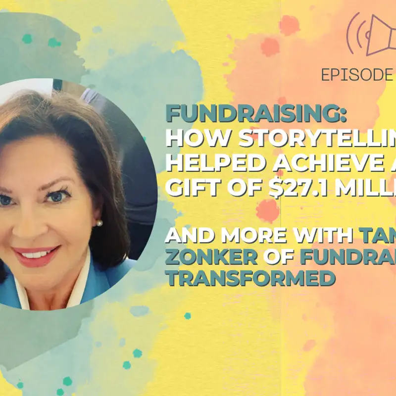 #18 - Fundraising: How Storytelling Helped Achieve a Single Gift of $27.1 Million - and More With Tammy Zonker of Fundraising Transformed