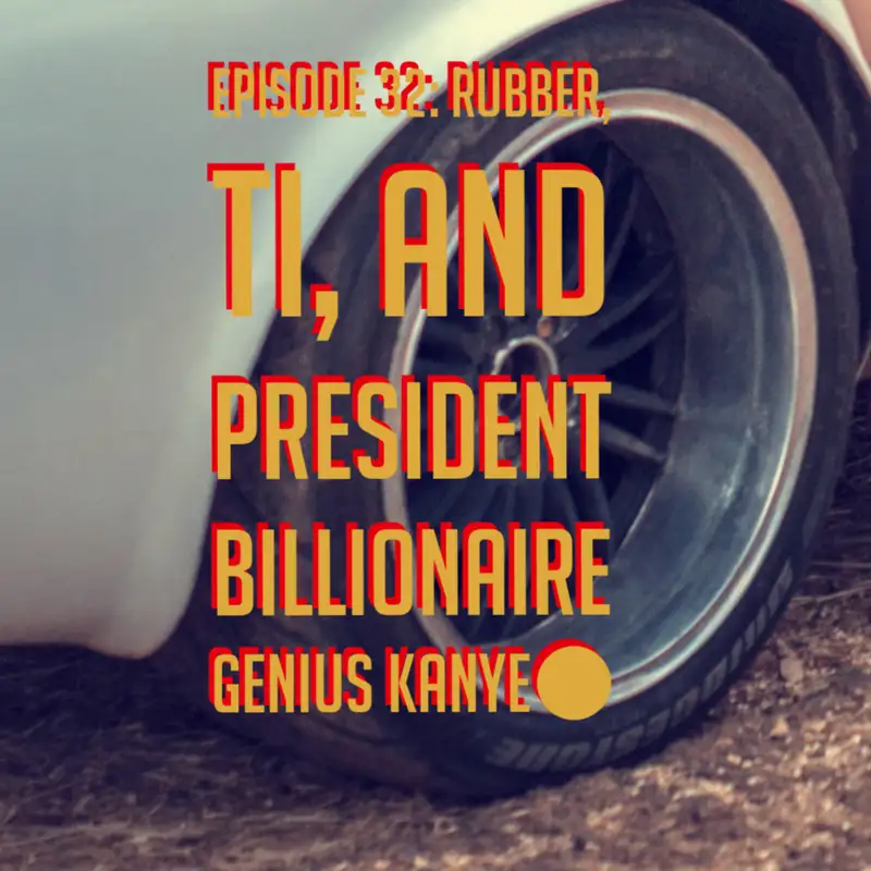 Episode 31: Rubber, Ti, and President Billionare Genius Kanye