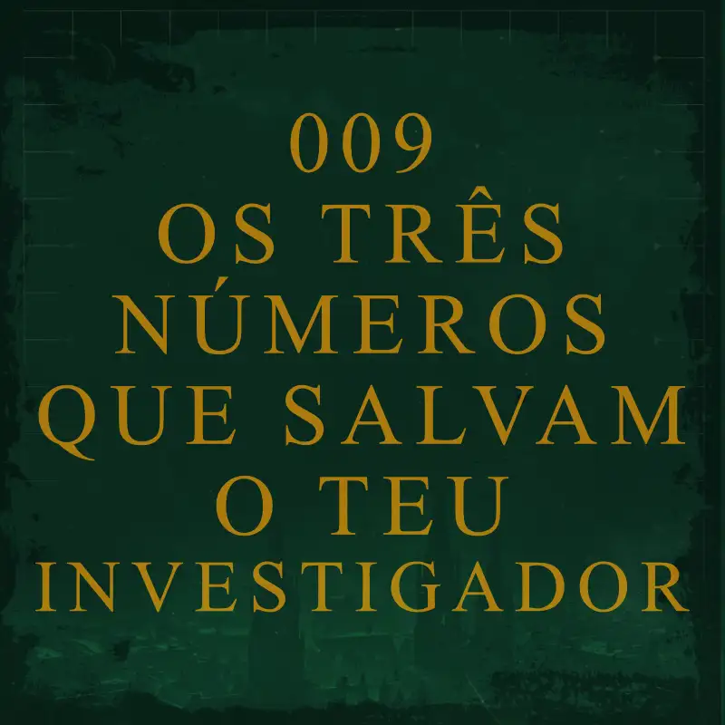 009 - Os três números que salvam o teu Investigador