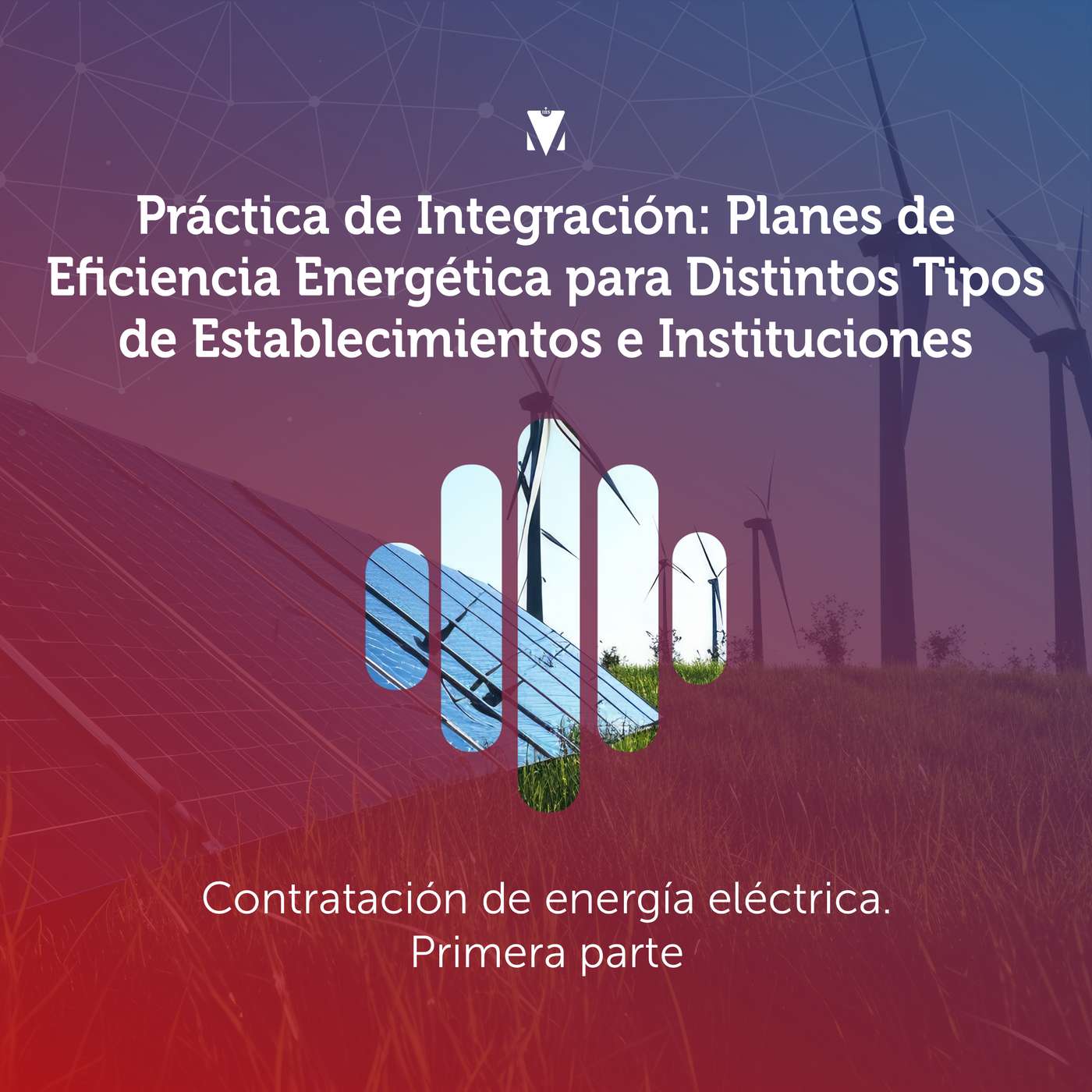 3 - PRÁCTICA DE INTEGRACIÓN - PLANES DE EFICIENCIA ENERGÉTICA PARA DISTINTOS TIPOS DE ESTABLECIMIENTOS E INSTITUCIONES: Contratación de energía eléctrica. Primera parte episode artwork