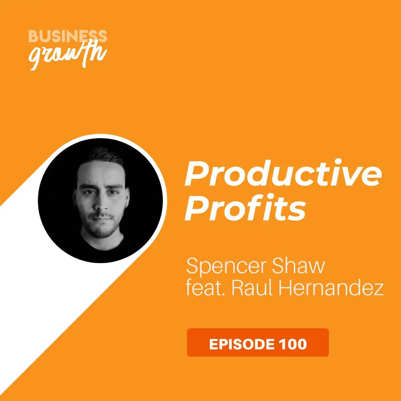 Productive Profits with Raul Hernandez - Episode 100 episode artwork