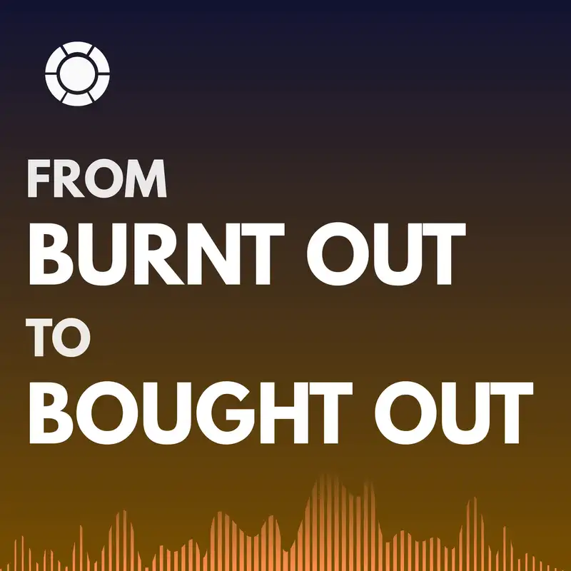 From Burnt Out To Bought Out