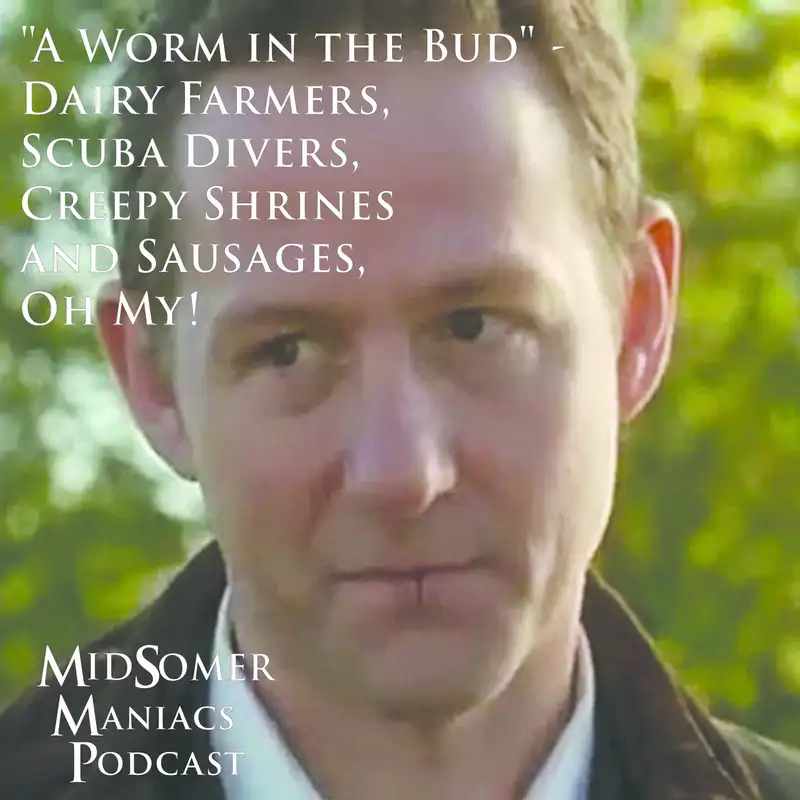 Episode 21 - "A Worm In The Bud" - Dairy Farmers, Scuba Divers, Creepy Shrines and Sausages, Oh My! 