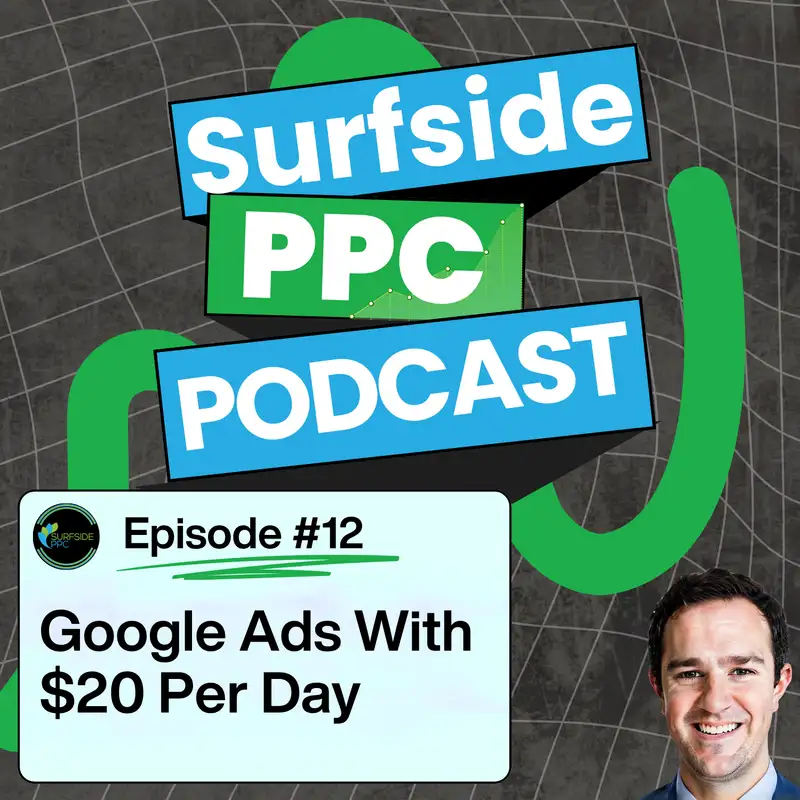 Surfside PPC Podcast Episode 12 - Google Ads With $20 Per Day