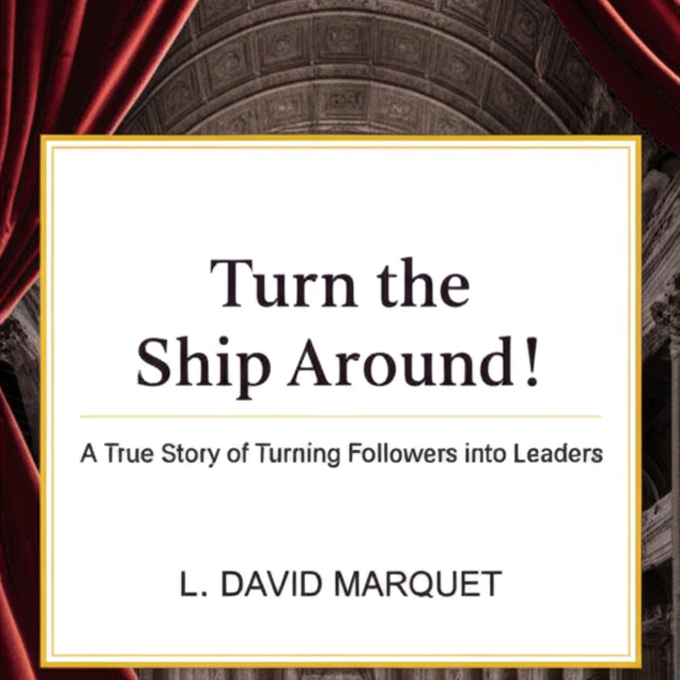 Turn the Ship Around!: A True Story of Turning Followers into Leaders