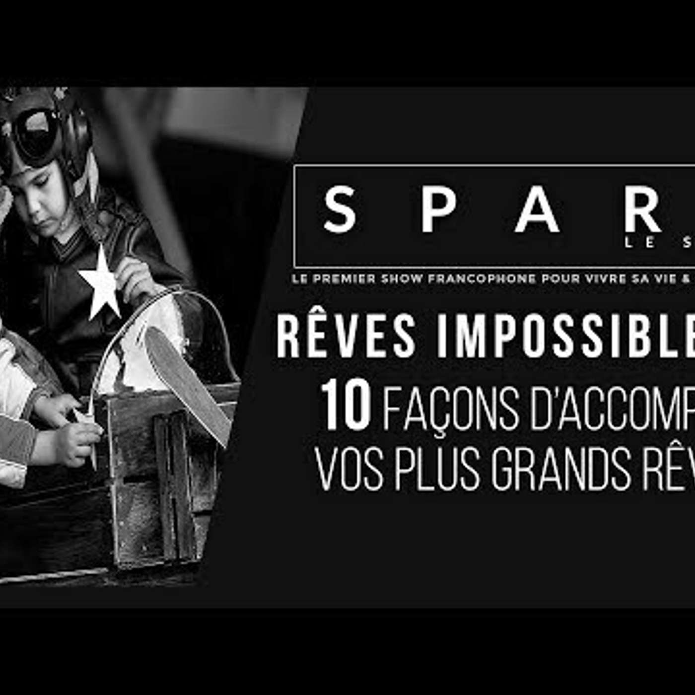 SPARK LE SHOW: 10 Façons d?accomplir vos plus Grands Rêves episode artwork