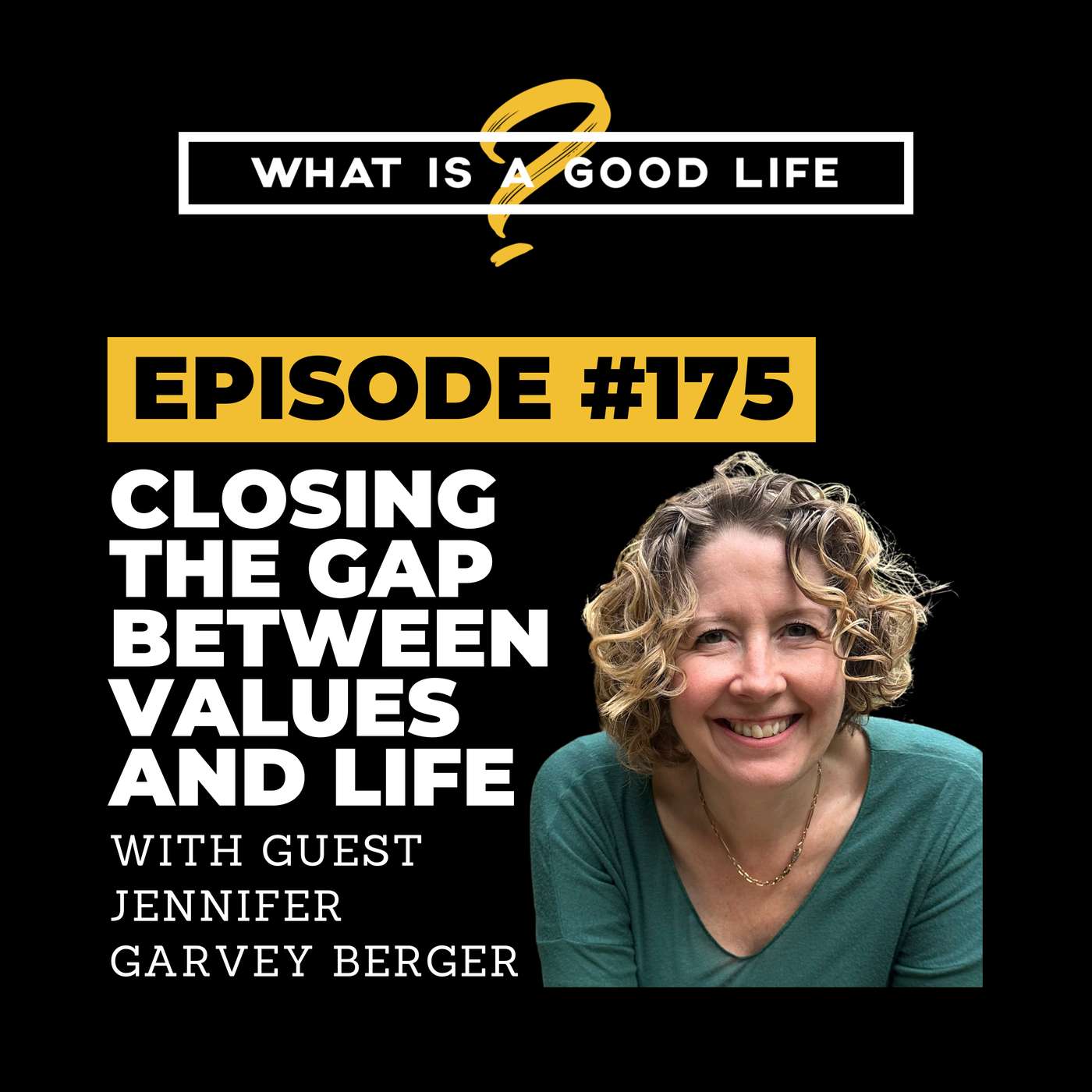 What is a Good Life? #175 - Closing the Gap Between Values & Life with Jennifer Garvey Berger episode artwork