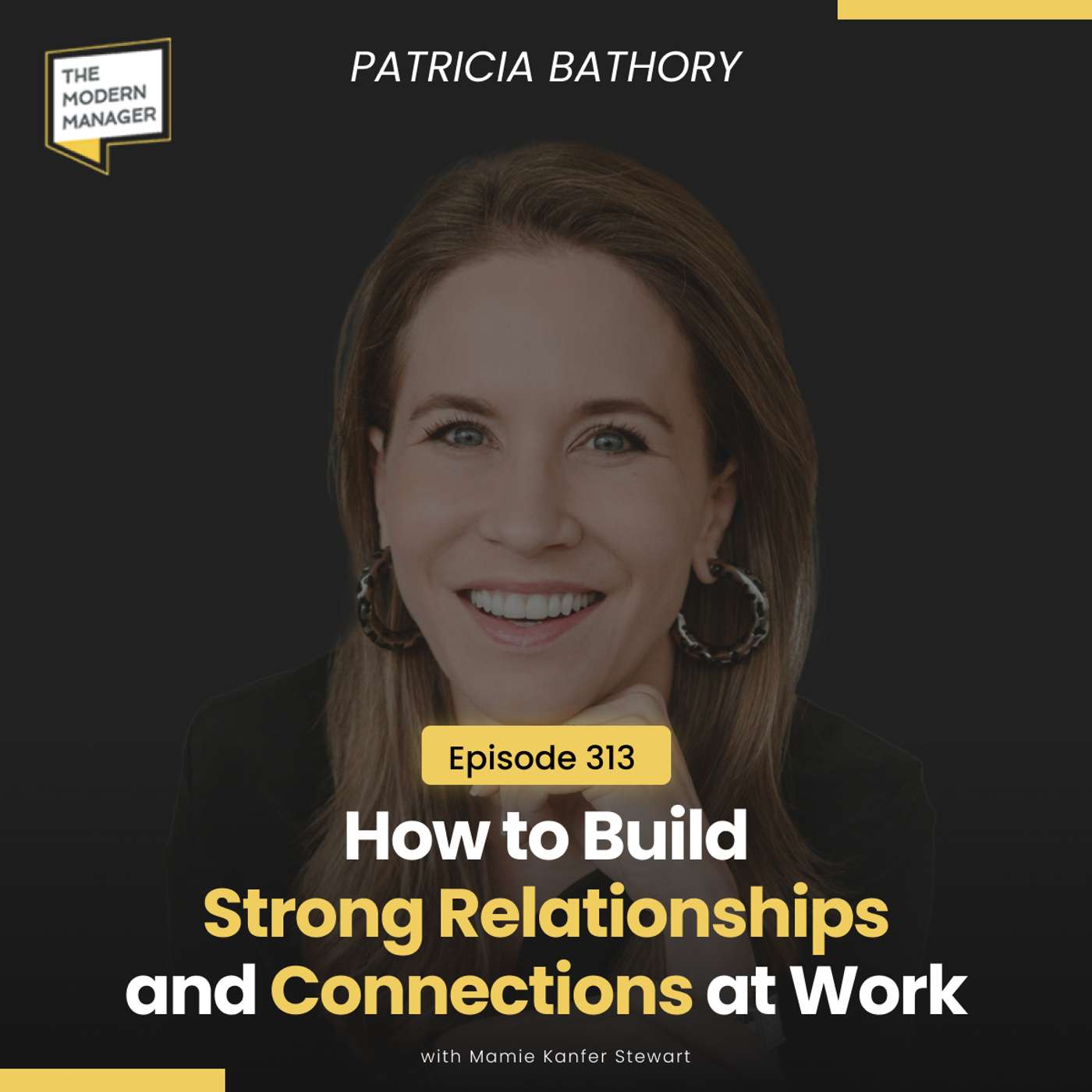 313: How to Build Strong Relationships and Connections at Work with Patricia Bathory