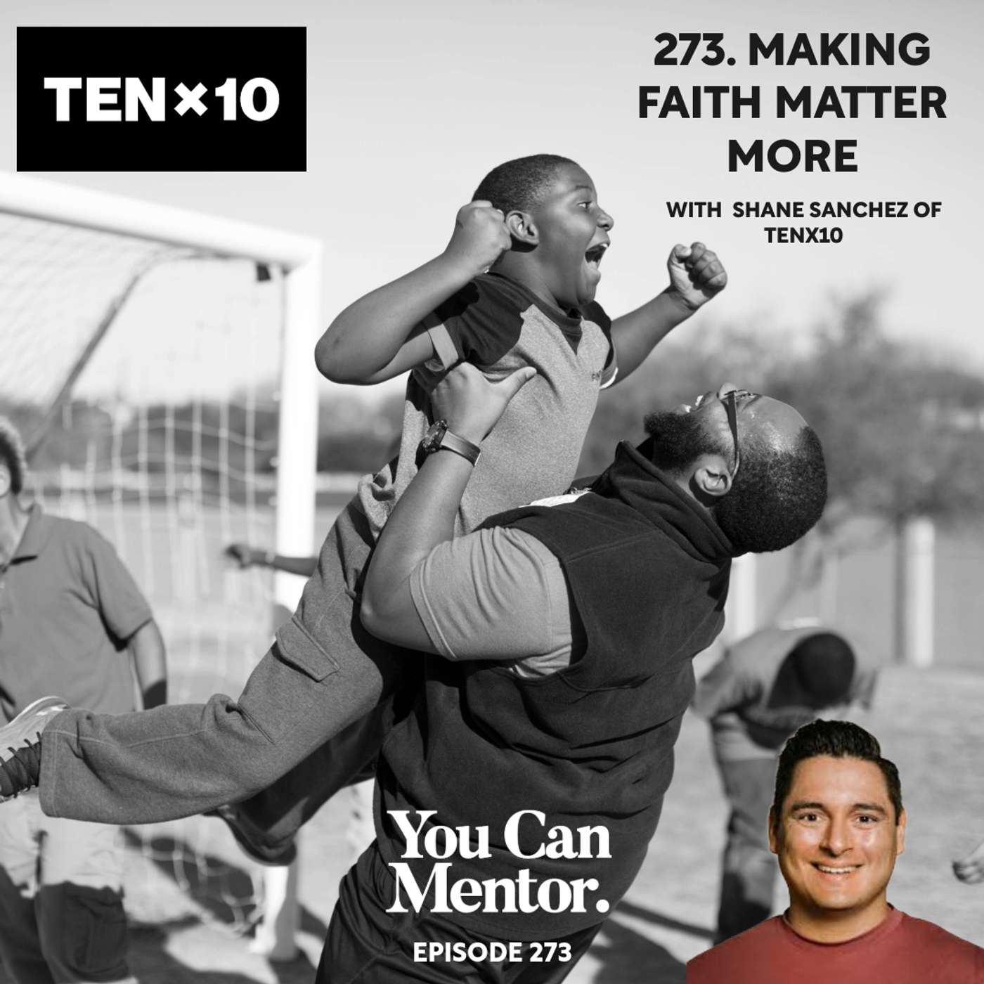 273. Making Faith Matter More to the Next Generation with Shane Sanchez of TenX10