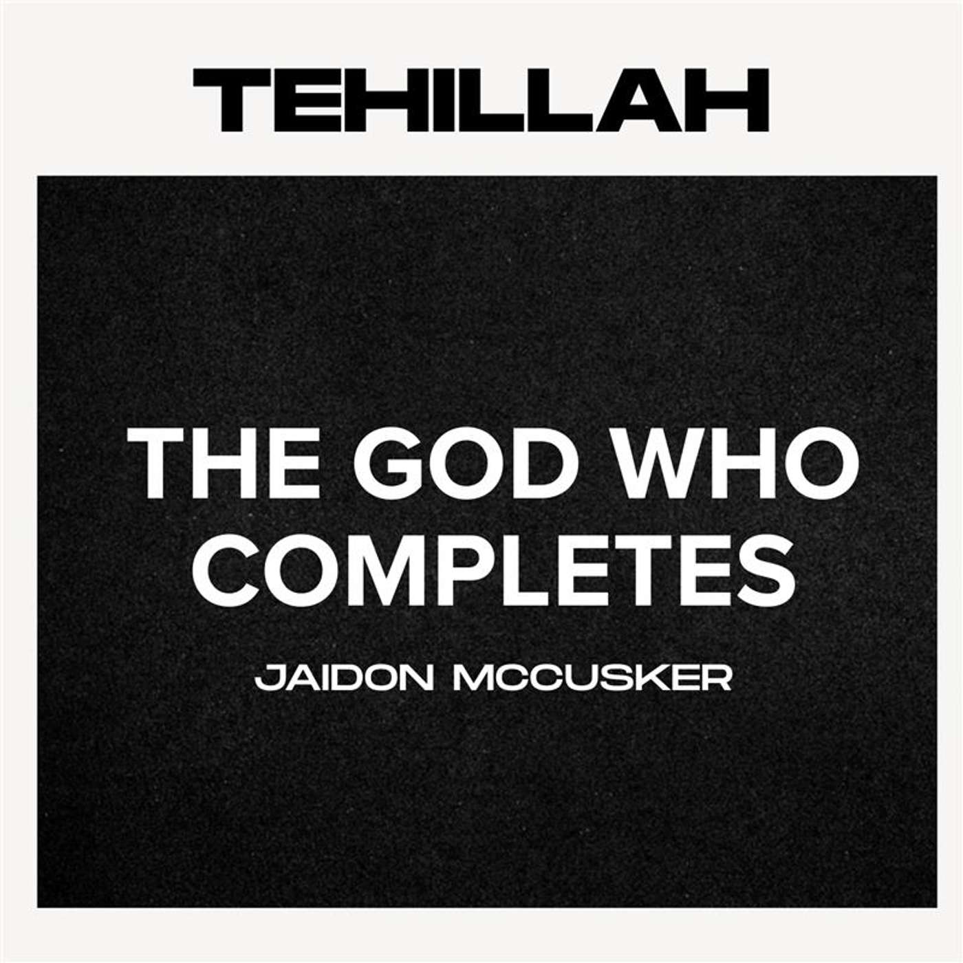 The God Who Completes - Jaidon McCusker | Tehillah