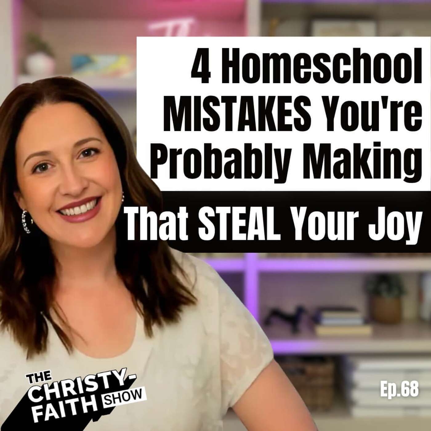 Ep 68 - 4 Homeschool MISTAKES You're Probably Making That STEAL Your Joy