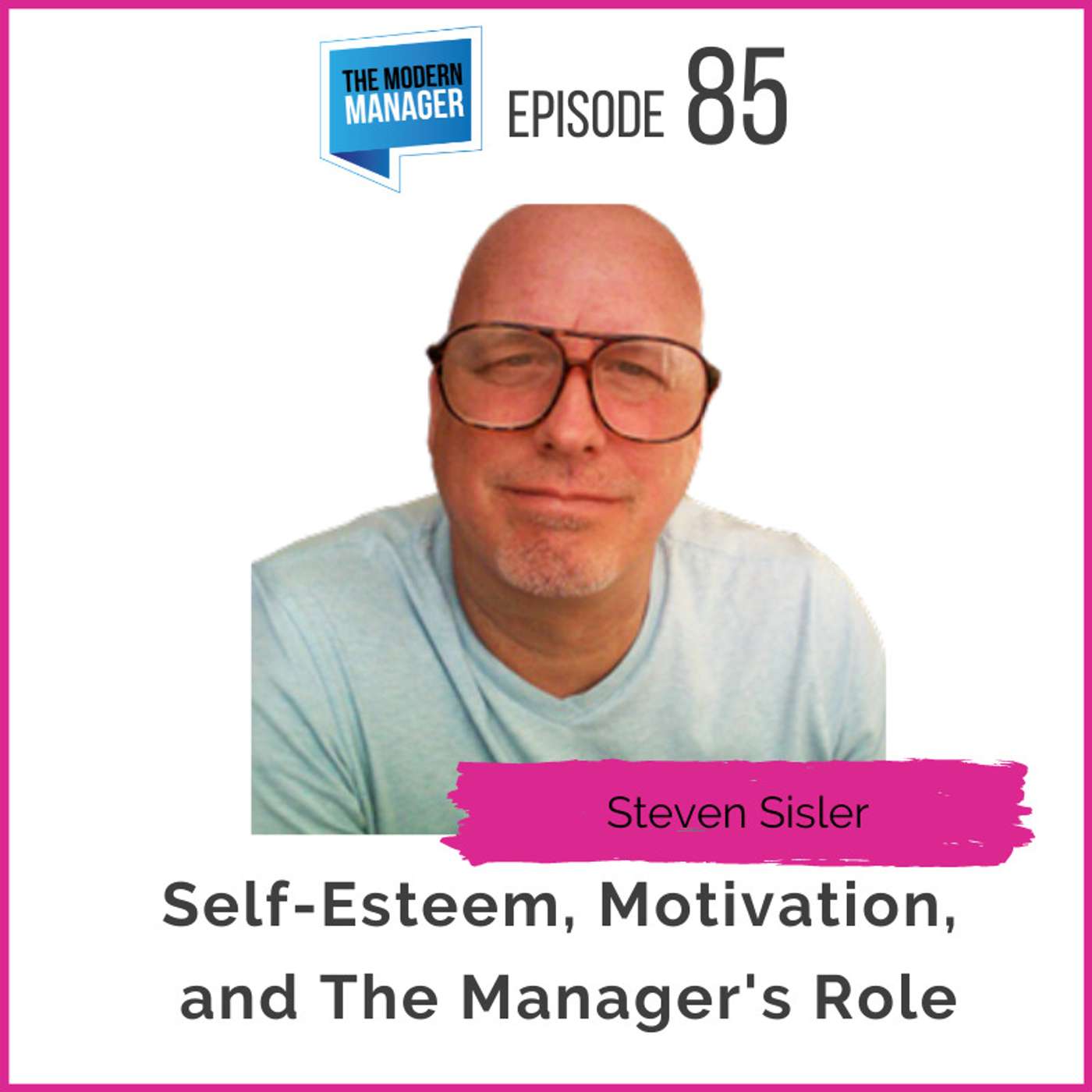 85: Self-Esteem, Motivation, and The Manager's Role with Steven Sisler