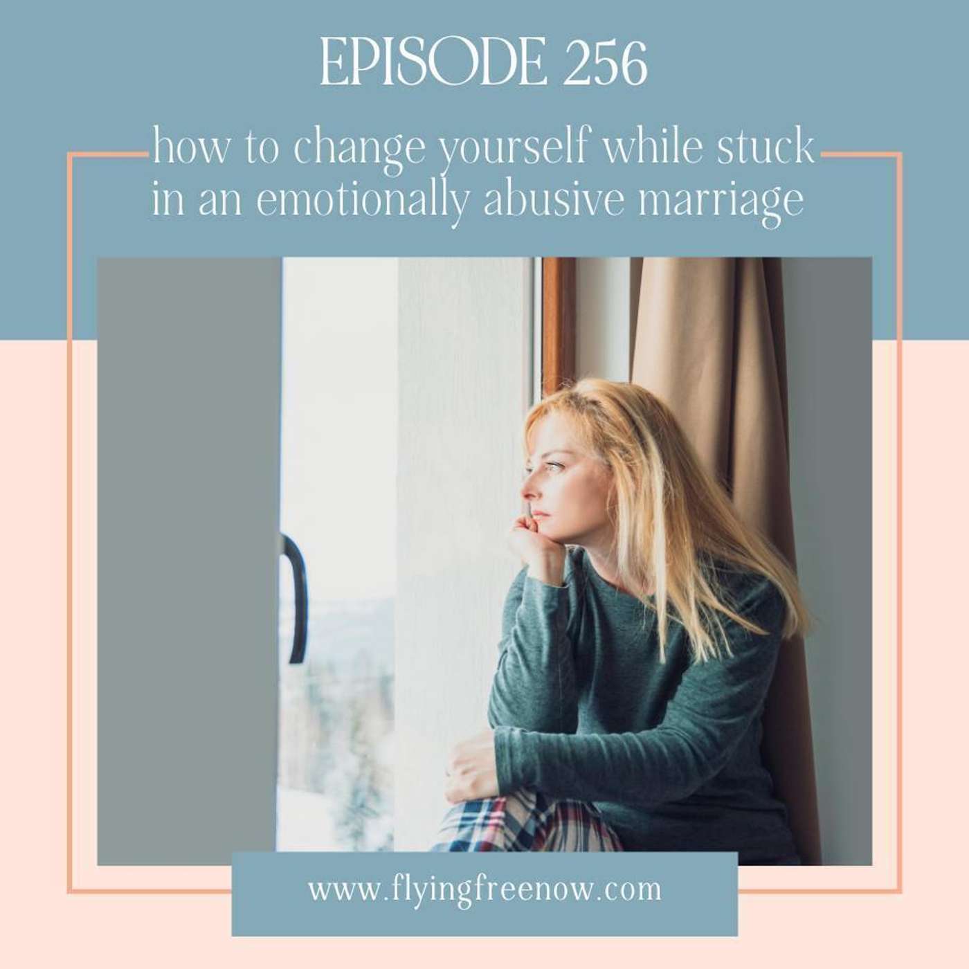How to Change Yourself While Still Stuck in an Emotionally Abusive Marriage [256]