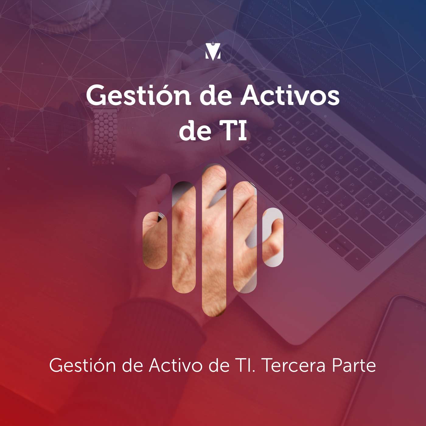 5 - GESTIÓN DE ACTIVOS DE TI: Gestión de Activo de TI. Tercera Parte