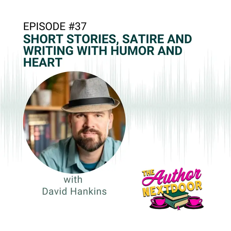 Episode 37: Short Stories, Satire and Writing with Humor and Heart with David Hankins