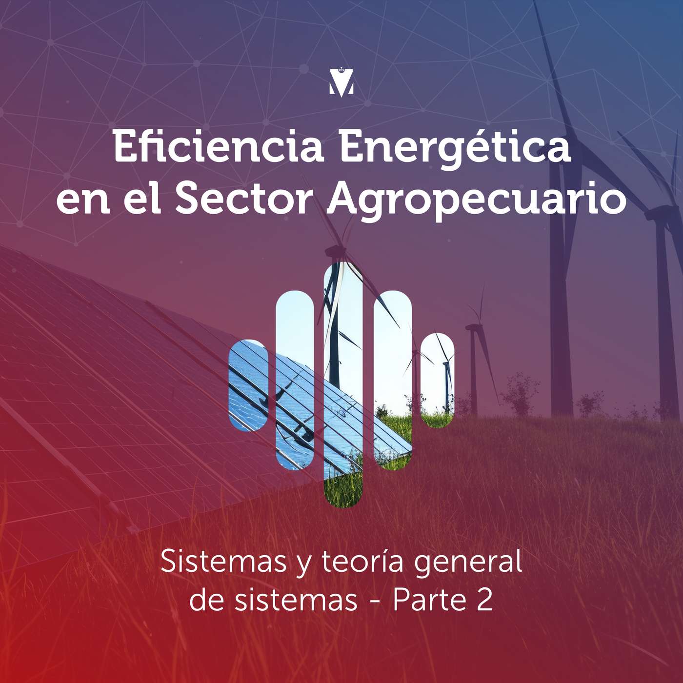 2 - EFICIENCIA ENERGÉTICA EN EL SECTOR AGROPECUARIO: Sistemas y teoría general de sistemas - Parte 2 episode artwork