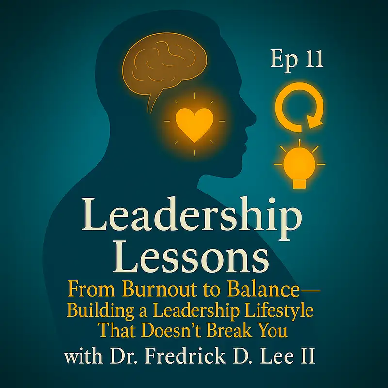 Ep. 11 From Burnout to Balance – Building a Leadership Lifestyle That Doesn’t Break You