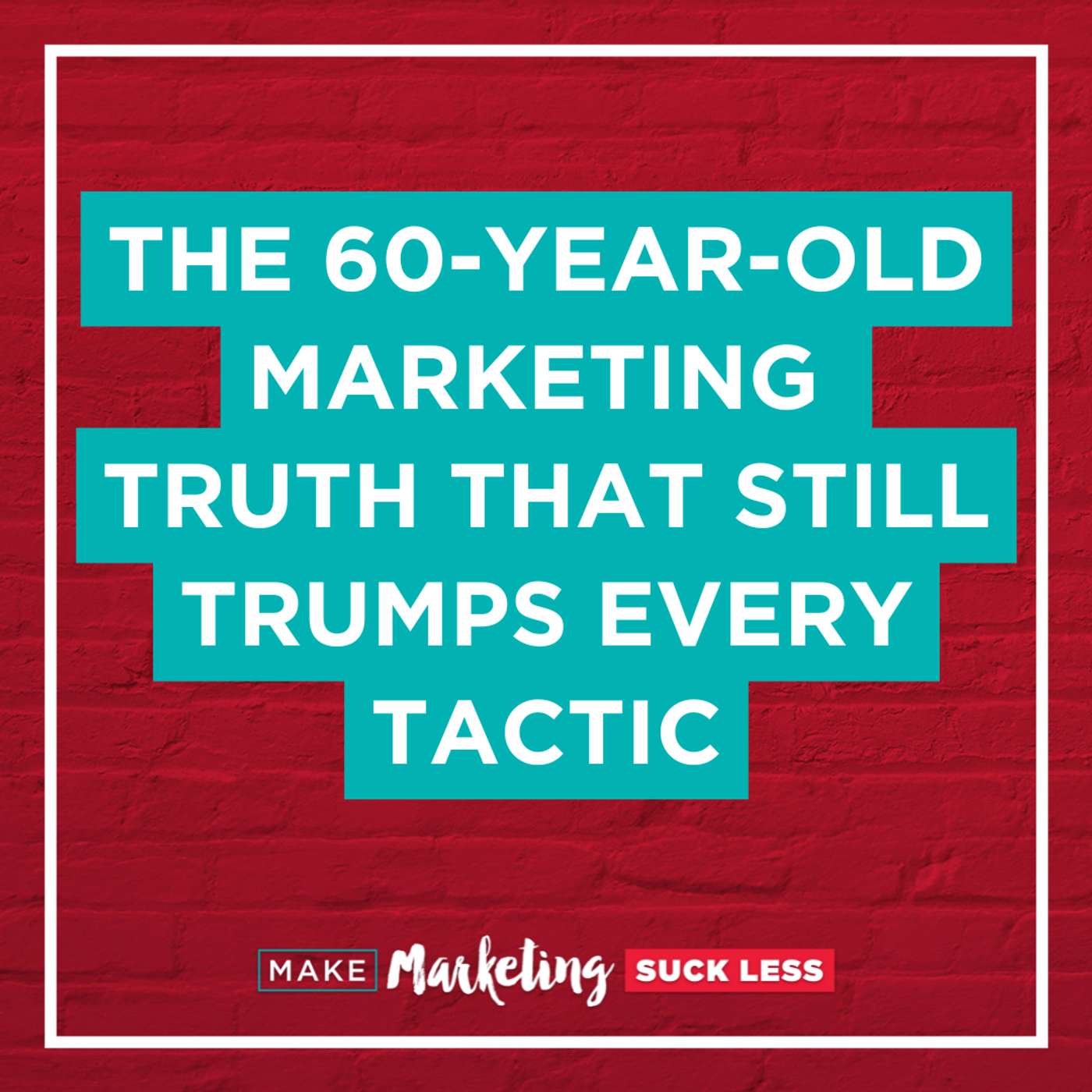 The 60-Year-Old Marketing Truth That Still Trumps Every Tactic