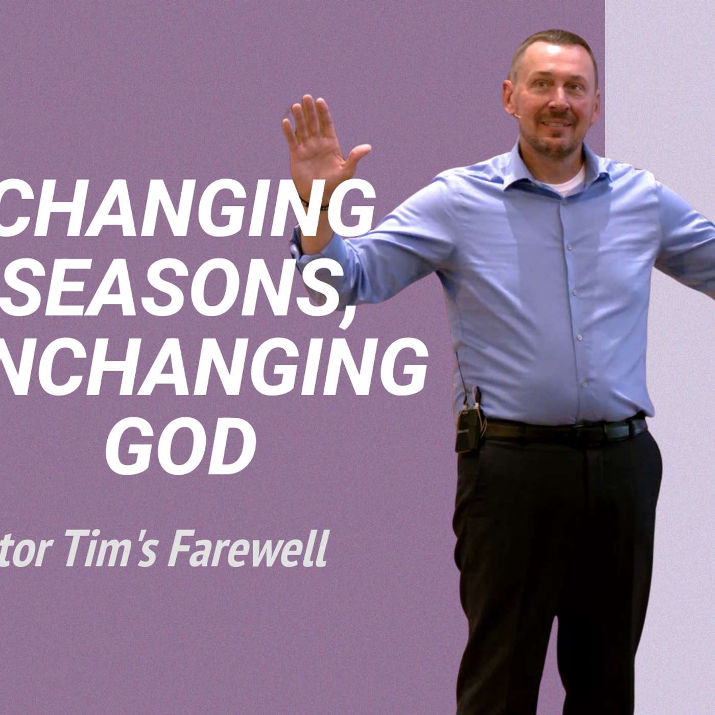 Changing Seasons, Unchanging God (Pastor Tim’s Farewell)