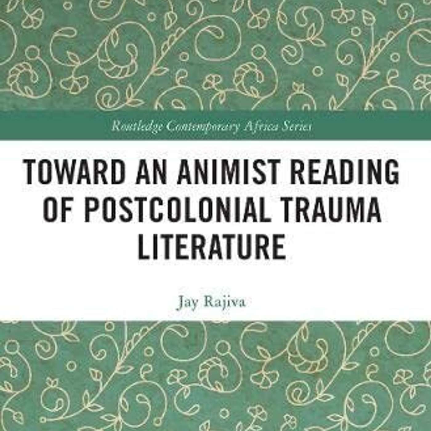 Jay Rajiva on Toward an Animist Reading of Postcolonial Trauma Literature