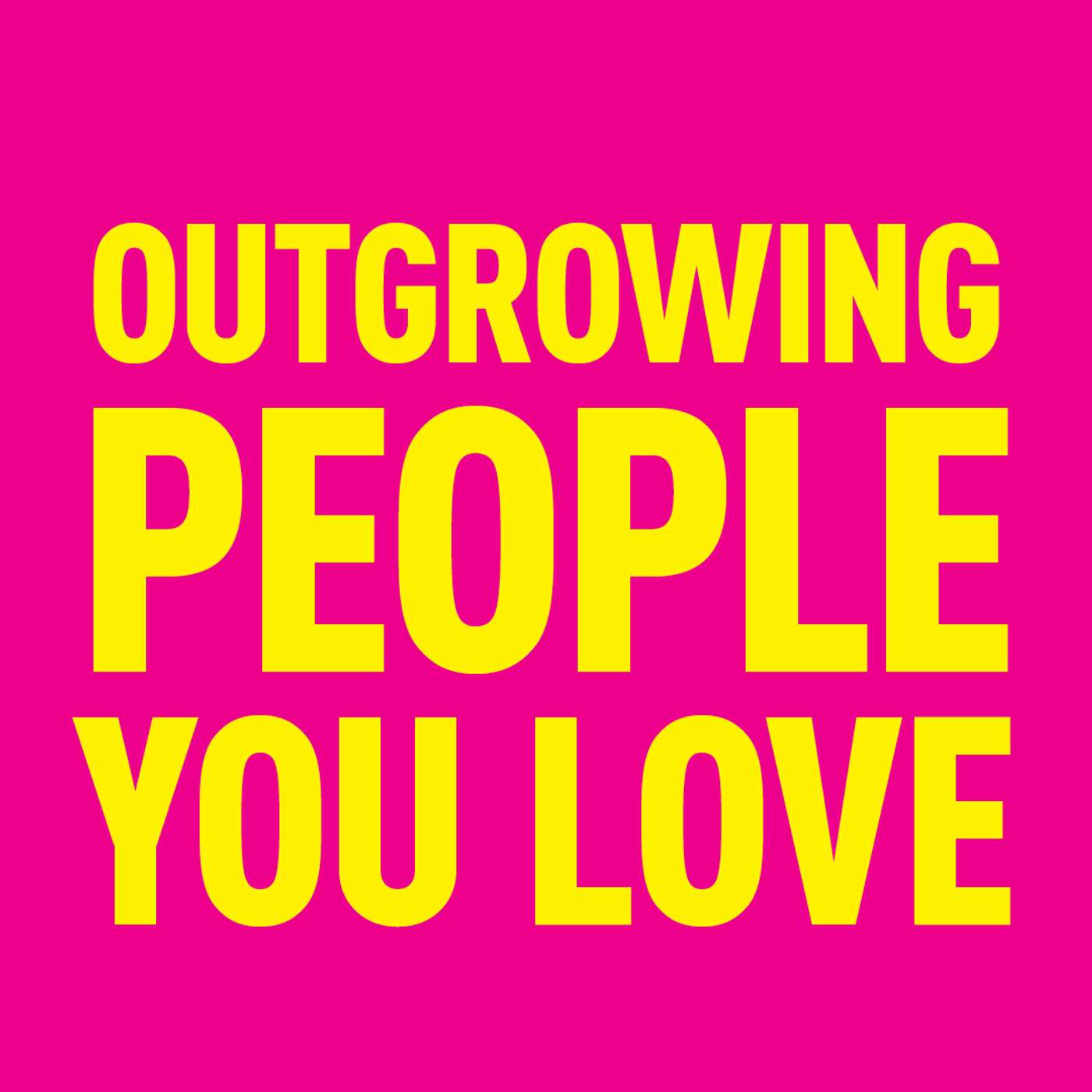 Outgrowing  People You Love