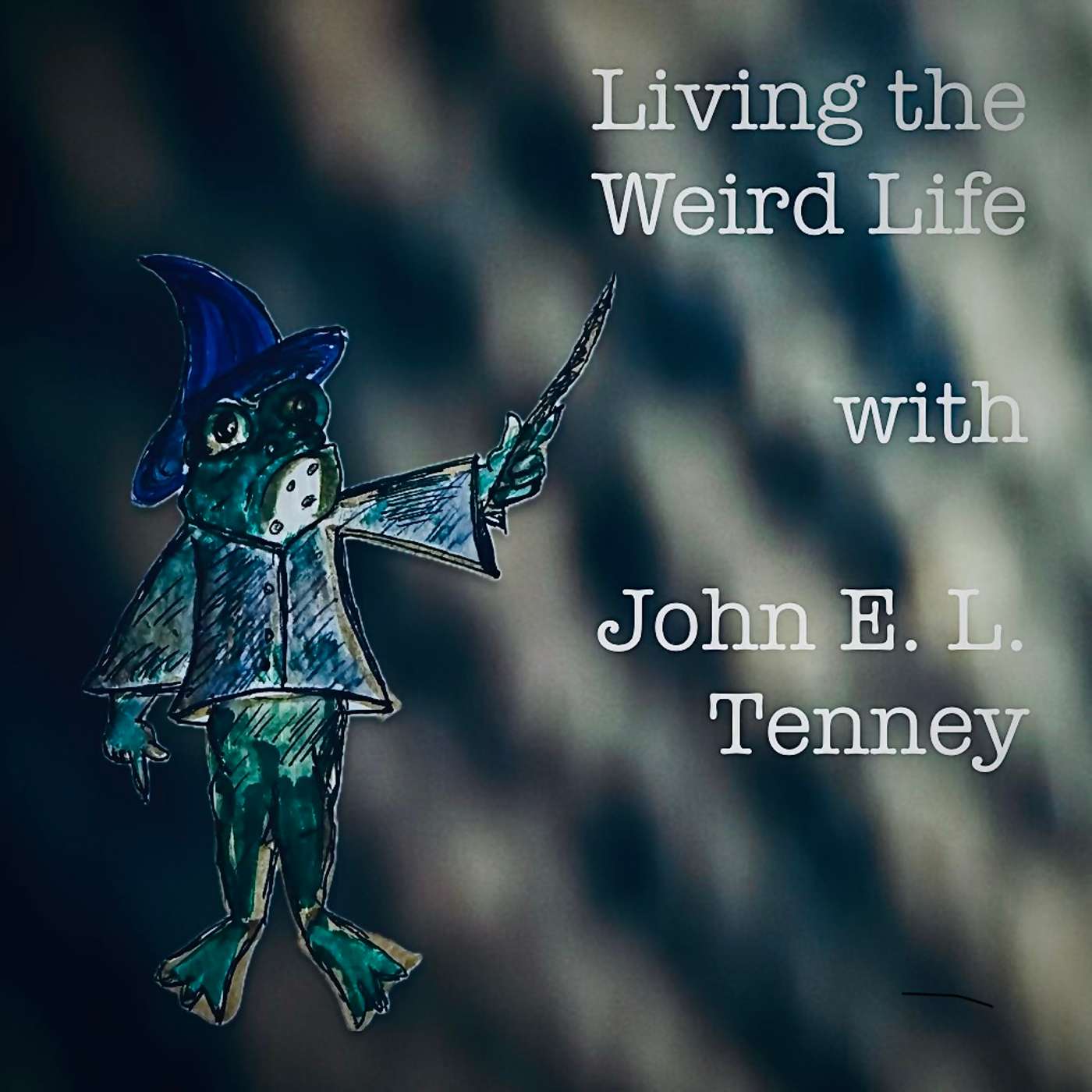 Living the Weird Life with John E. L. Tenney