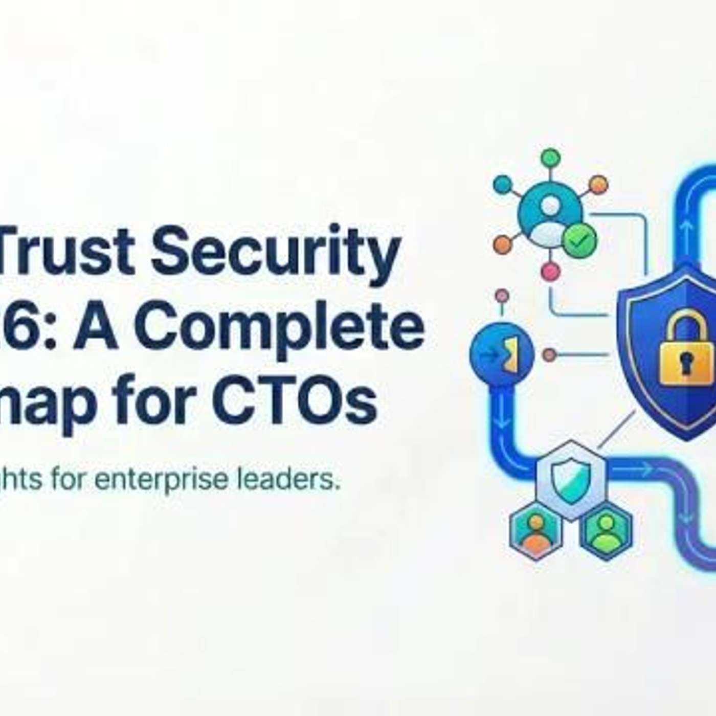 Zero-Trust Security in 2026: A Complete Implementation Roadmap for CTOs